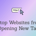 How Do I Stop Websites from Opening Additional Tabs? Best 5 Tips to Know